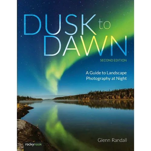 Dusk to Dawn, 2nd Edition: A Guide to Landscape Photography at Night - Paperback