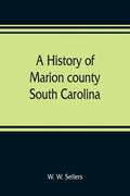A history of Marion county, South Carolina, from its earliest times to the present, 1901 - Paperback