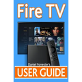 Fire TV User Guide: The Ultimate Guide to Master Your Amazon Fire TV - Paperback