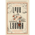 Love at First Launch: A Visionary's Guide to Bringing Extraordinary Tech to Life - Hardcover