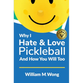 Why I Hate & Love Pickleball And How You Will Too - Paperback