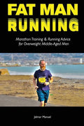Fat Man Running: Marathon Training & Running Advice for Overweight Middle-Aged Men - Paperback