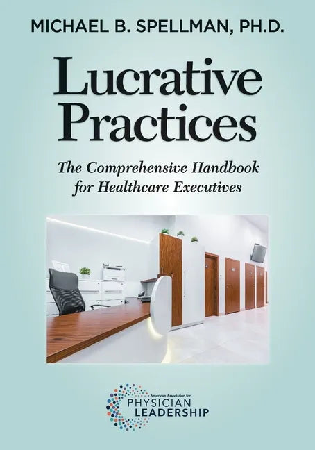 Lucrative Practices: The Comprehensive Handbook for Healthcare Executives - Paperback