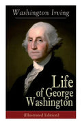 Life of George Washington (Illustrated Edition): Biography of the First President of the United States, Commander-in-Chief during the Revolutionary Wa - Paperback