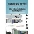 Fundamental Of VFDs: A Step-By-Step Trouble Shooting Guide For Beginners: How To Select Different Control Modes In Vfds - Paperback