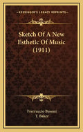 Sketch of a New Esthetic of Music (1911) - Hardcover