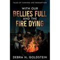 With Our Bellies Full and the Fire Dying: Tales of Sinning and Redemption - Paperback