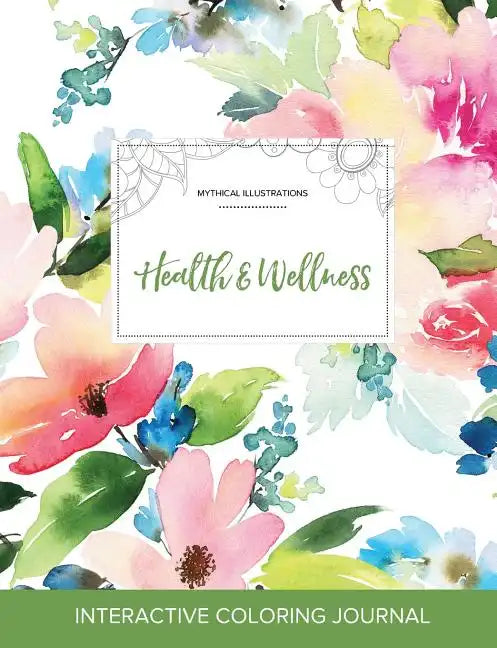 Adult Coloring Journal: Health & Wellness (Mythical Illustrations, Pastel Floral) - Paperback
