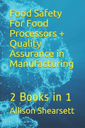 Food Safety For Food Processors + Quality Assurance in Manufacturing: 2 Books in 1 - Paperback