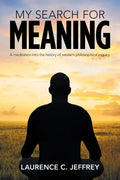My Search for Meaning: A Meditation into the History of Western Philosophical Inquiry. - Paperback