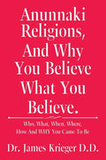 Anunnaki Religions, And Why You Believe What You Believe.: Who, What, When, Where, How and Why You Came to Be - Paperback