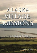 Alaska Village Missions: The First 50 Years - Hardcover