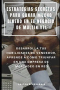 Estrategias Secretas Para Ganar Mucho Dinero En El Negocio de Multinivel: Desarrolla Tus Habilidades de Vendedor, Aprende a Como Triunfar En Una Empre - Paperback