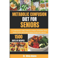 Metabolic Confusion Diet for Seniors: A Comprehensive Guide Tailored to Enhance Metabolism, Boost Energy Levels, and Promote Optimal Health and Longev - Paperback