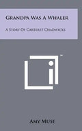Grandpa Was A Whaler: A Story Of Carteret Chadwicks - Hardcover