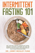 Intermittent Fasting 101: Heal Your Body Through Alternate-Day Fasting, Autophagy & Ketogenic Diet. Get the benefits of Healthy Weight Loss & Bu - Paperback