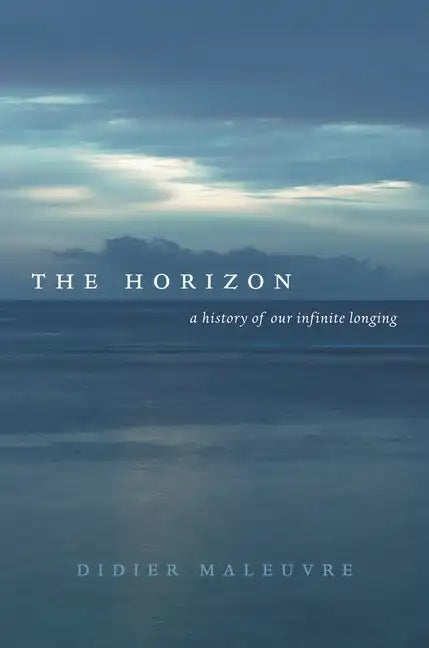 The Horizon: A History of Our Infinite Longing - Hardcover
