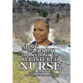 My Journey to Becoming a Registered Nurse: Angels Along the Way How the Devil was Defeated - Hardcover