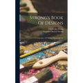 Strong's Book Of Designs; A Masterpiece Of Modern Ornamental Art - Hardcover