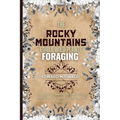 The Rocky Mountains Edible Wild Plants Foraging: Your Guide to Harvesting and Utilizing Wild Edibles and Medicinal Plants the Rockies - Paperback