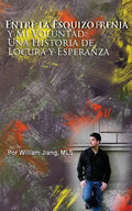 Entre la Esquizofrenia y Mi Voluntad: Una Historia de Locura y Esperanza - Paperback