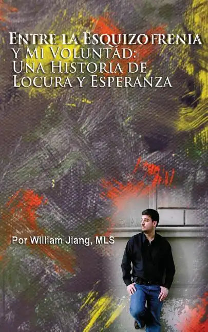Entre la Esquizofrenia y Mi Voluntad: Una Historia de Locura y Esperanza - Paperback
