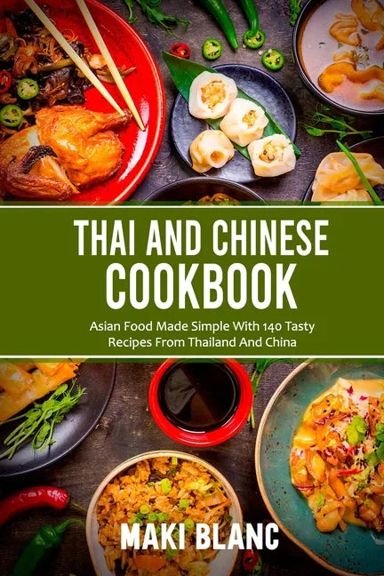 Thai And Chinese Cookbook: Asian Food Made Simple With 140 Tasty Recipes From Thailand And China - Paperback