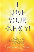 I Love Your Energy! 22 Principles to Give You Vibrant Energy and Lasting Happiness - Paperback