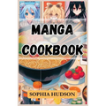 Manga Cookbook: Delicious Recipes Inspired by Your Favorite Manga Characters (2024 Recipes for Beginners) - Paperback