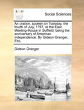 An Oration, Spoken on Tuesday, the Fourth of July, 1797, at the East Meeting-House in Suffield: Being the Anniversary of American Independence. by Gid - Paperback