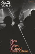 Out of Space: How UK Cities Shaped Rave Culture - Paperback