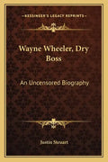 Wayne Wheeler, Dry Boss: An Uncensored Biography - Paperback
