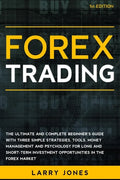 Forex Trading: The Ultimate and Complete Beginner's Guide with Three Simple Strategies, Tools, Money Management and Psychology for Lo - Paperback