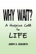 Why Wait?: A Hospice Call to Life - Paperback