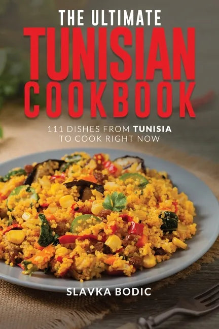 The Ultimate Tunisian Cookbook: 111 Dishes from Tunisia to Cook Right Now - Paperback
