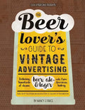 The Beer Lover's Guide to Vintage Advertising: Featuring Hundreds of Classic Beer, Ale & Lager Ads from American History - Paperback