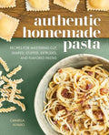 Authentic Homemade Pasta: Recipes for Mastering Cut, Shaped, Stuffed, Extruded, and Flavored Pastas - Paperback