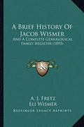 A Brief History Of Jacob Wismer: And A Complete Genealogical Family Register (1893) - Paperback