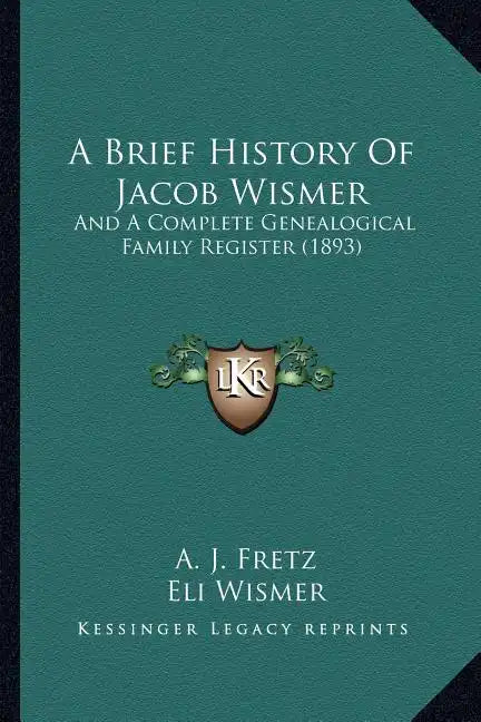 A Brief History Of Jacob Wismer: And A Complete Genealogical Family Register (1893) - Paperback
