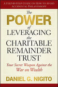 The Power of Leveraging the Charitable Remainder Trust: Your Secret Weapon Against the War on Wealth - Hardcover