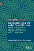Business Leadership and Market Competitiveness: New Paradigms for Design, Governance, and Performance - Hardcover