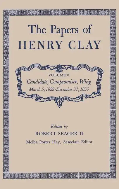 The Papers of Henry Clay: Candidate, Compromiser, Whig, March 5, 1829-December 31, 1836 Volume 8 - Hardcover
