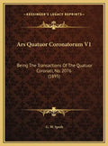 Ars Quatuor Coronatorum V1: Being The Transactions Of The Quatuor Coronati, No. 2076 (1895) - Hardcover