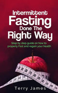 Intermittent Fasting Done The Right Way: Step by step guide on how to properly Fast and regain your health - Paperback