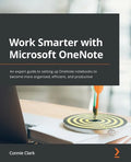 Work Smarter with Microsoft OneNote: An expert guide to setting up OneNote notebooks to become more organized, efficient, and productive - Paperback