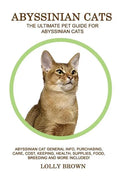 Abyssinian Cats: Abyssinian Cat General Info, Purchasing, Care, Cost, Keeping, Health, Supplies, Food, Breeding and More Included! The - Paperback