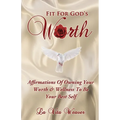Fit For God's Worth: Affirmations Of Owning Your Worth & Wellness To Be Your Best Self - Paperback
