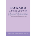Toward a Theology of Special Education: Integrating Faith and Practice - Paperback