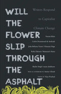 Will the Flower Slip Through the Asphalt?: Writers Respond to Capitalist Climate Change - Paperback