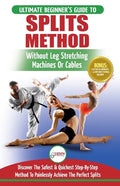 Splits: Stretching: Flexibility - Martial Arts, Ballet, Dance & Gymnastics Secrets To Do Splits - Without Leg Stretching Machines or Cables - Paperback